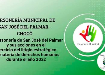 La Personería de San José del Palmar y sus acciones en el ejercicio del litigio estratégico en materia de derechos humanos durante el año 2022