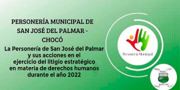 La Personería de San José del Palmar y sus acciones en el ejercicio del litigio estratégico en materia de derechos humanos durante el año 2022