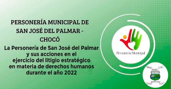 La Personería de San José del Palmar y sus acciones en el ejercicio del litigio estratégico en materia de derechos humanos durante el año 2022