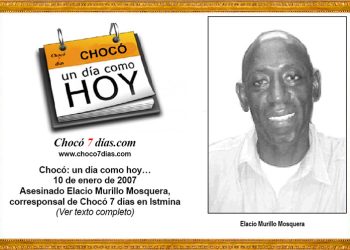Chocó: un día como hoy… 10 de enero de 2007. Asesinado Elacio Murillo Mosquera, corresponsal de Chocó 7 días en Istmina