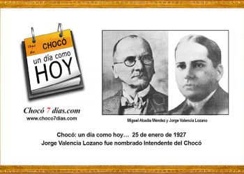 Chocó: un día como hoy… 25 de enero de 1927. Jorge Valencia Lozano fue nombrado Intendente del Chocó.
