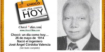 Chocó: un día como hoy… 26 de mayo de 1914 Nació el ingeniero José Ángel Córdoba Valencia