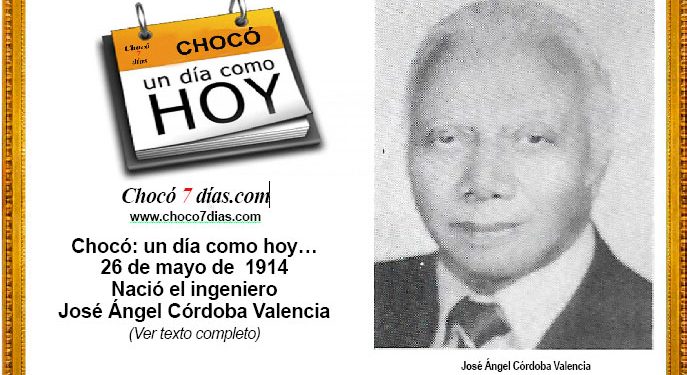 Chocó: un día como hoy… 26 de mayo de 1914 Nació el ingeniero José Ángel Córdoba Valencia