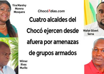 Cuatro alcaldes del Chocó ejercen desde fuera por amenazas de grupos armados