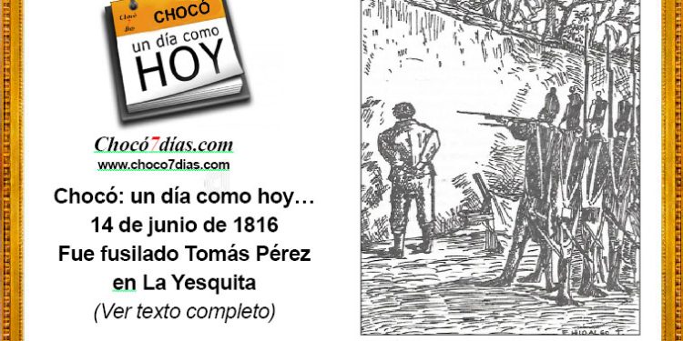 Chocó: un día como hoy… 14 de junio de 1816. Fue fusilado Tomás Pérez en La Yesquita