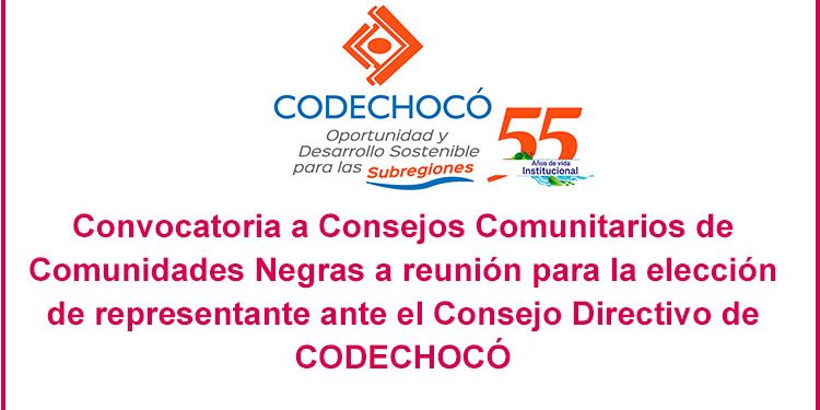 Convocatoria a Consejos Comunitarios de Comunidades Negras a reunión para la elección de representante ante el Consejo Directivo de CODECHOCÓ
