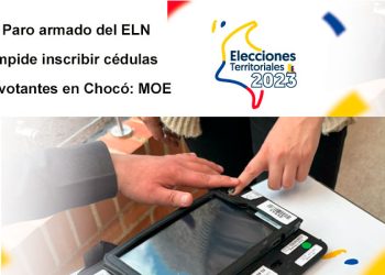 Paro armado del ELN impide inscribir cédulas de votantes en Chocó: MOE