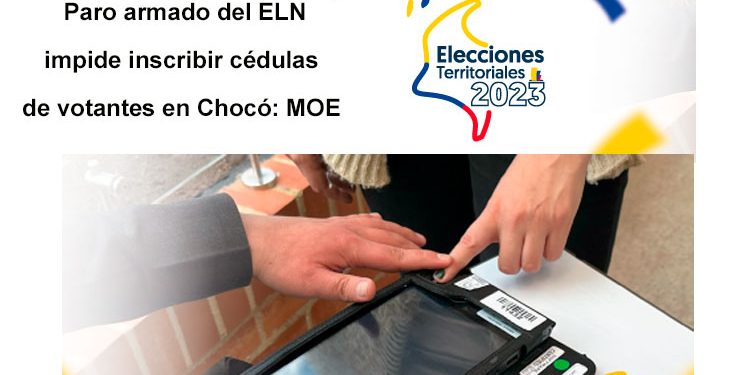 Paro armado del ELN impide inscribir cédulas de votantes en Chocó: MOE