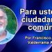 Para usted, ciudadano común Por Francisco. L. Valderrama A.