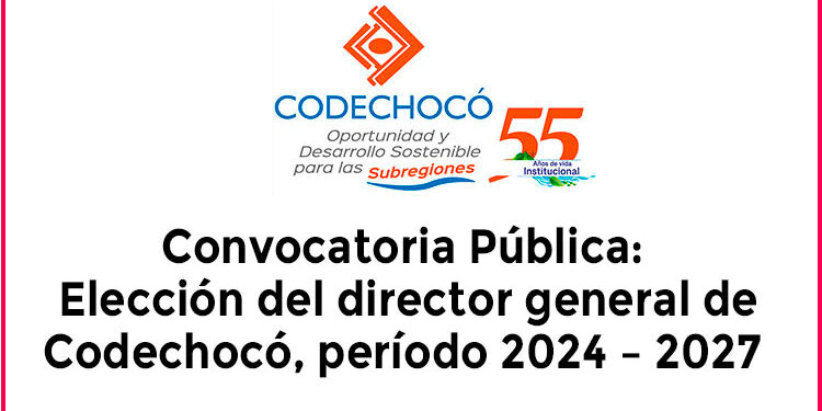 Convocatoria: Elección del director general de Codechocó, período 2024 – 2027