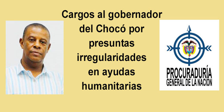 Cargos al gobernador del Chocó por irregularidades en ayudas humanitarias