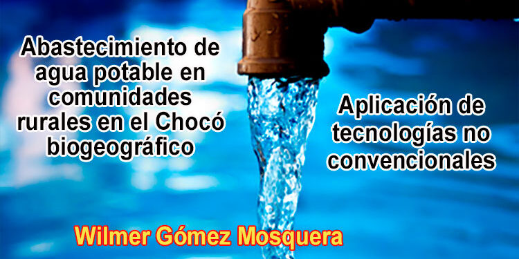 Agua potable en comunidades rurales en el Chocó biogeográfico. Aplicación de tecnologías no convencionales.