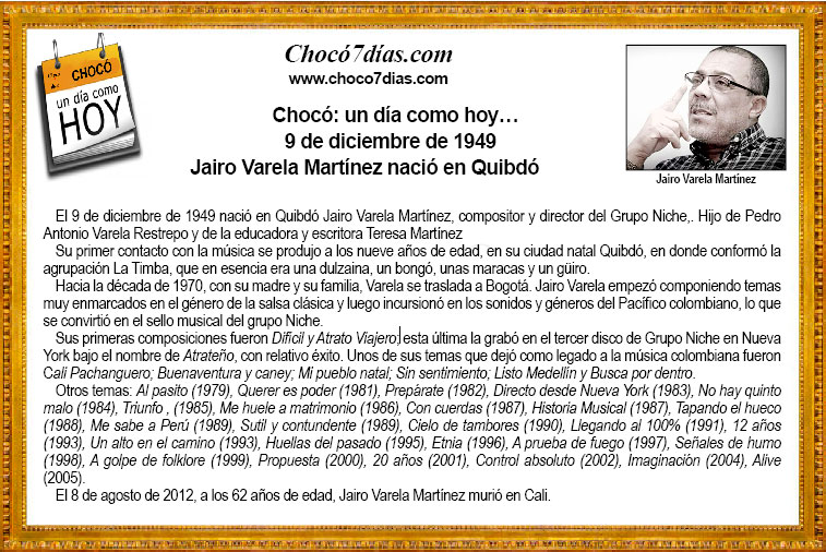 Choc&oacute;: un d&iacute;a como hoy&hellip;    9 de diciembre de 1949
 Jairo Varela Mart&iacute;nez naci&oacute; en Quibd&oacute;
