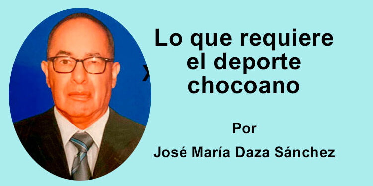 Lo que requiere el deporte chocoano José María Daza Sánchez