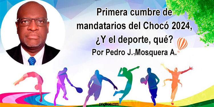 Primera cumbre de mandatarios del Chocó 2024 ¿y el deporte qué ….?
