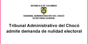Tribunal Administrativo del Chocó admite demanda de nulidad electoral