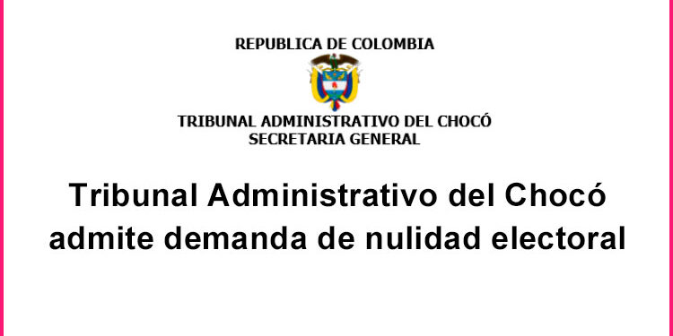 Tribunal Administrativo del Chocó admite demanda de nulidad electoral