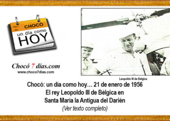 Chocó: un día como hoy… 21 de enero de 1956 El rey Leopoldo III de Bélgica en Santa María la Antigua del Darién