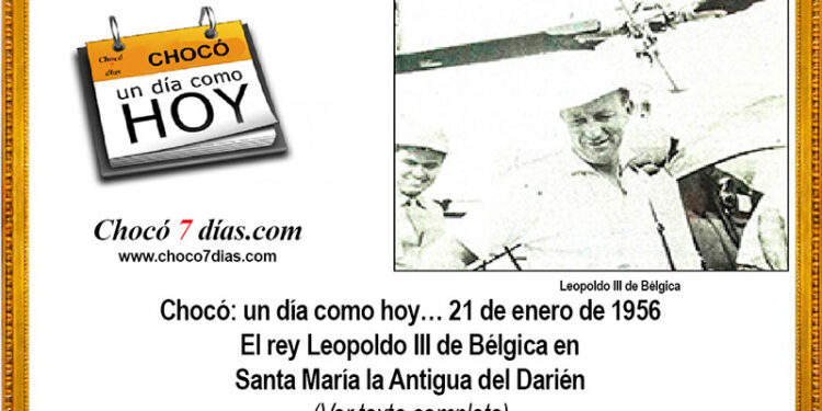 Chocó: un día como hoy… 21 de enero de 1956 El rey Leopoldo III de Bélgica en Santa María la Antigua del Darién