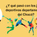 ¿Y qué paso con los juegos deportivos departamentales del Chocó?
