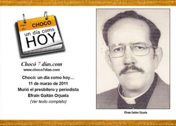 Chocó: un día como hoy… 11 de marzo de 2011 Murió el presbítero y periodista Efraín Gaitán Orjuela