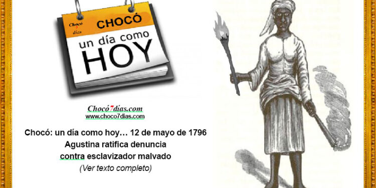 Chocó: un día como hoy… 12 de mayo de 1796. Agustina ratifica denuncia a esclavizador malvado.