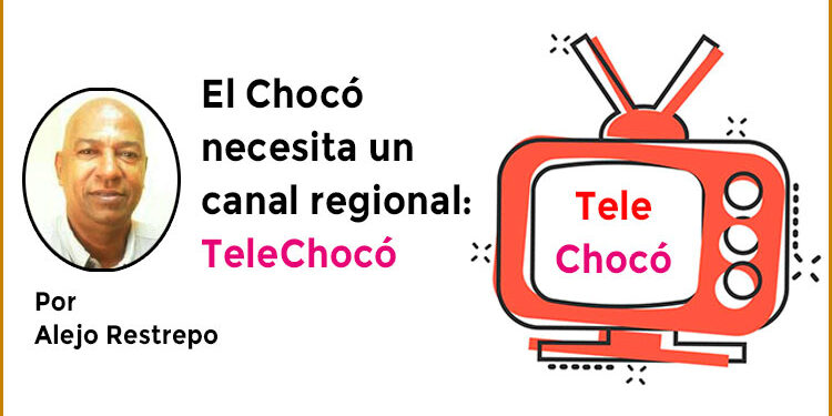 El Chocó necesita un canal regional Telechocó