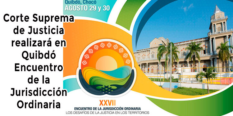 Corte Suprema de Justicia realizará en Quibdó el XXVII Encuentro de la Jurisdicción Ordinaria
