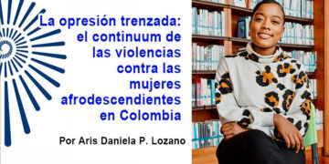 La opresión trenzada: el continuum de las violencias contra las mujeres afrodescendientes en Colombia
