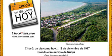 Chocó: un día como hoy… 18 de diciembre de 1917 Creado el municipio de Nuquí