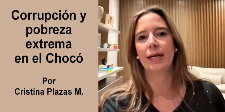 Corrupción y pobreza extrema en el Chocó. Por Cristina Plazas M.