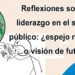 Reflexiones sobre el liderazgo en el servicio público: ¿espejo retrovisor o visión de futuro?