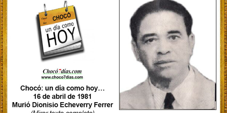 Chocó: un día como hoy… 16 de abril de 1981 Murió Dionisio Echeverry Ferrer