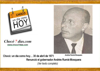 Chocó: un día como hoy… 30 de abril de 1971. Renunció el gobernador Andrés Rumié Mosquera