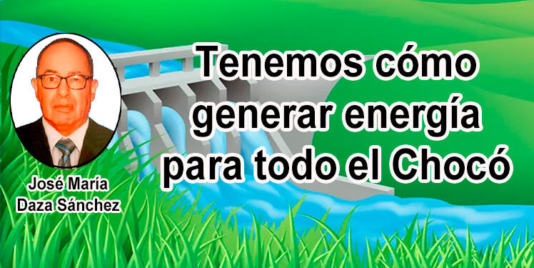 Tenemos cómo generar energía para todo el Chocó