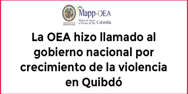 La OEA hizo llamado al gobierno nacional por crecimiento de la violencia en Quibdó