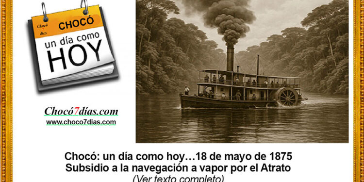 Chocó: un día como hoy…18 de mayo de 1875. Subsidio a la navegación a vapor por el Atrato.