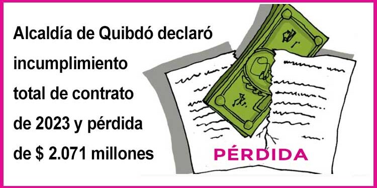 Alcaldía de Quibdó declaró incumplimiento total de contrato de 2023 y pérdida de $ 2.071 millones