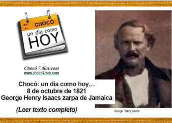 Chocó: un día como hoy… 8 de octubre de 1821 George Henry Isaacs zarpa de Jamaica