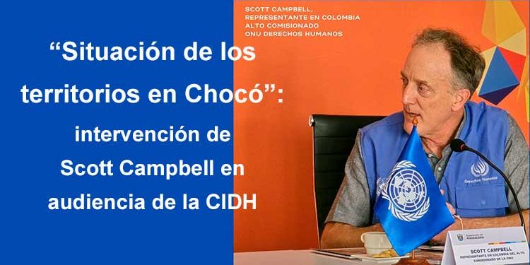 “Situación de los territorios en Chocó”: intervención de Scott Campbell en audiencia de la CIDH