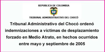 Tribunal Administrativo del Chocó ordenó indemnizaciones a víctimas de desplazamiento forzado en Medio Atrato, en hechos ocurridos entre mayo y septiembre de 2005