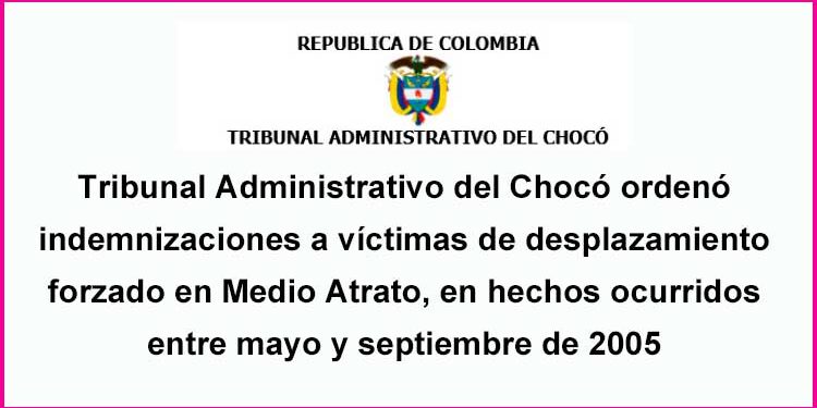 Tribunal Administrativo del Chocó ordenó indemnizaciones a víctimas de desplazamiento forzado en Medio Atrato, en hechos ocurridos entre mayo y septiembre de 2005