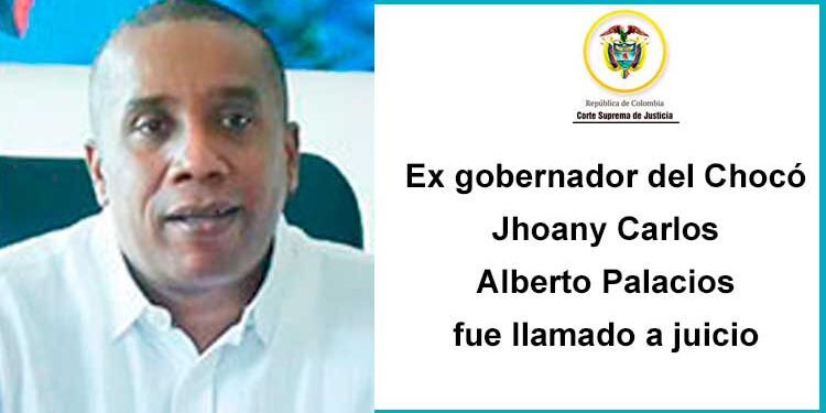 Ex gobernador del Chocó Jhoany Carlos Alberto Palacios fue llamado a juicio