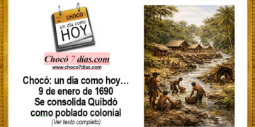 Chocó: un día como hoy… 9 de enero de 1690 Se consolida Quibdó como poblado colonial
