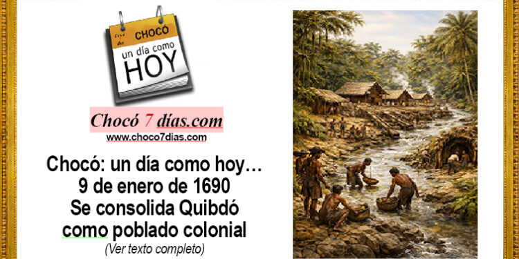 Chocó: un día como hoy… 9 de enero de 1690 Se consolida Quibdó como poblado colonial