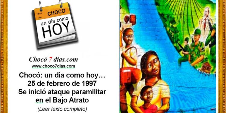 Chocó: un día como hoy… 25 de febrero de 1997 Se inició ataque paramilitar en el Bajo Atrato
