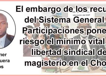 El embargo de los recursos del Sistema General de Participaciones pone en riesgo el mínimo vital y la libertad sindical del magisterio en el Chocó