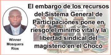 El embargo de los recursos del Sistema General de Participaciones pone en riesgo el mínimo vital y la libertad sindical del magisterio en el Chocó