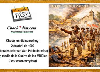 Chocó, un día como hoy... 2 de abril. Tropas liberales retoman a San Pablo (Istmina)