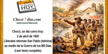 Chocó, un día como hoy... 2 de abril. Tropas liberales retoman a San Pablo (Istmina)